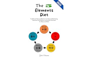 The 5 Elements Diet: Traditional Chinese Medicine for Natural Well-being, Seasonal Food Balance and Holistic Nutrition for Body and Mind