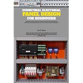 Industrial Electrical Panel Design for Beginners: A Step-by-Step Guide and Practical Applications to Basics Wiring Techniques, Power Distribution, ... Exercises and Quiz Section with Answer Keys