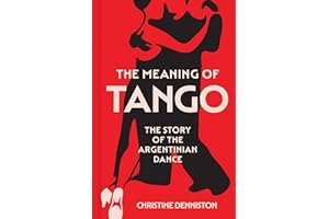 The Meaning Of Tango: The captivating story of the Argentinian dance – a history of politics and passion