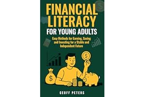 FINANCIAL LITERACY FOR YOUNG ADULTS: Easy Methods for Earning, Saving and Investing for a Stable and Independent Future