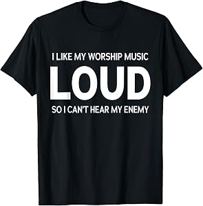 I Like My Worship Music Loud So I Can't Hear My Enemy Humor T-Shirt