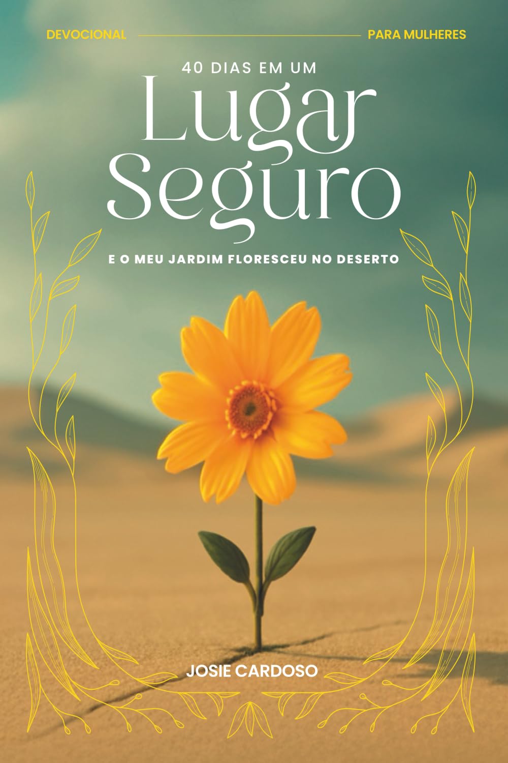 40 Dias em um Lugar Seguro: E o Meu Jardim Floresceu no Deserto (Portuguese Edition)