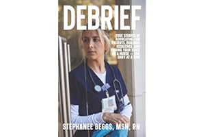 Debrief: True Stories of Advocating for Patients, Building Resilience, and Finding Your Voice as a Nurse-One Shift at a Time