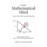Build a Mathematical Mind - Even If You Think You Can't Have One: Become a Pattern Detective. Boost Your Critical and Logical Thinking Skills. (Advanced Thinking Skills)