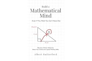 Build a Mathematical Mind - Even If You Think You Can't Have One: Become a Pattern Detective. Boost Your Critical and Logical Thinking Skills. (Advanced Thinking Skills)