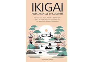 IKIGAI AND JAPANESE PHILOSOPHY: 3 books in 1: Ikigai, Kaizen and Shinrin-yoku – Unlock the secrets of Japanese wisdom for a long and happy life by discovering your purpose