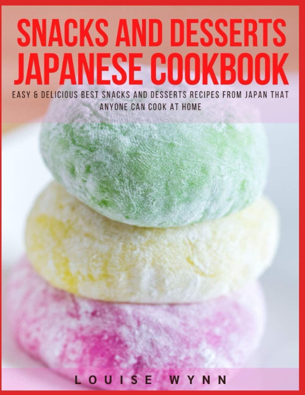 Snacks and Desserts Japanese Cookbook: Easy & Delicious Best Snacks and  Desserts Recipes from Japan that Anyone Can Cook at Home