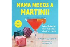 Mama Needs a Martini!: Cocktail Recipes for When Motherhood Is Tough as a Mother