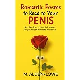 Romantic Poems to Read to Your Penis: A collection of heartfelt verses for your most intimate audience