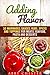 Adding Flavor: 50 Marinades, Sauces, Rubs, Spices and Toppings for Meats, Seafood, Pasta and Desserts (Sauce Bible & Mixing Spices)