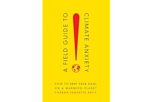 Field Guide to Climate Anxiety: How to Keep Your Cool on a Warming Planet