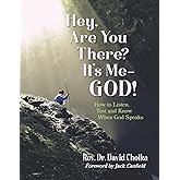 Hey, Are You There? It’s Me–God!: How to Listen, Test and Know When God Speaks