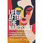 Life After The Narcissist: A Guide to Recovery from Narcissistic Abuse, Gaslighting, and Emotional Manipulation