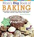 Mom's Big Book of Baking, Reprint: 200 Simple, Foolproof Family Favorites for Birthday Parties, Bake by Lauren Chattman
