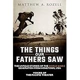 The Things Our Fathers Saw: The Untold Stories of the World War II Generation from Hometown, USA-Voices of the Pacific Theate
