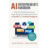 AI Entrepreneur’s Handbook: Build a Profitable Business and Make Money by Unleashing the Power of ChatGPT and Artificial Intelligence (Includes 150+ ChatGPT prompts to turbocharge your business)