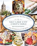 Salt Lake City Chef's Table: Extraordinary Recipes from The Crossroads of the West by Becky Rosenthal, Josh Rosenthal