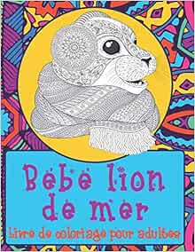Bebe Lion De Mer Livre De Coloriage Pour Adultes French Edition Goyette Elsa Amazon Com Books