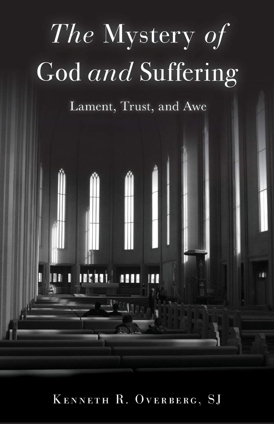 The Mystery Of God And Suffering Lament Trust And Awe Overberg Sj Kenneth R 9781506440040 Amazon Com Books