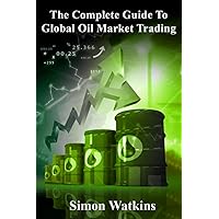 The Complete Guide To Global Oil Market Trading