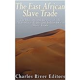 The East African Slave Trade: The History and Legacy of the Arab Slave Trade and the Indian Ocean Slave Trade