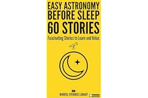 Easy Astronomy Before Sleep - 60 Fascating Stories to Learn and Relax: Fascinating Bedtime Astronomy and Space for Adults for