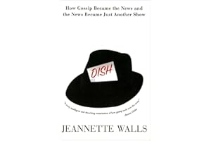 Dish: The Inside Story On The World Of Gossip Became the News and How the News Became Just Another Show – An Insider's Provoc