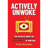 Actively Unwoke: The Ultimate Guide for Fighting Back Against the Woke Insanity in Your Life