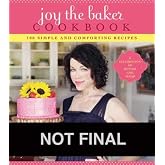 Joy the Baker Cookbook: 100 Simple and Comforting Recipes