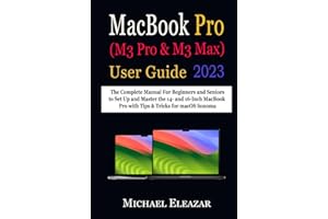 MACBOOK PRO (M3 Pro & M3 Max) USER GUIDE: The Complete Manual For Beginners and Seniors to Set Up and Master the 14- and 16-Inch MacBook Pro with Tips & Tricks for macOS Sonoma