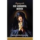 Praying With Our Sorrowful Mother: Reflections on the Seven Sorrows of Mary