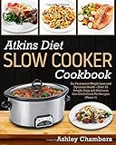 Atkins Diet Slow Cooker Cookbook: For Permanent Weight Loss and Optimum Health - Over 75 Simple and Delicious Low-Carb Recipes (Phase 1)