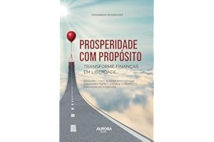 Prosperidade com Propósito: transforme finanças em liberdade: Descubra como alinhar inteligência financeira, espiritualidade 