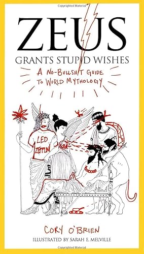 Download Zeus Grants Stupid Wishes: A No-Bullshit Guide to World Mythology. PDF