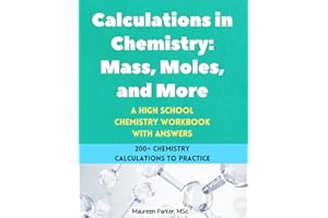 Calculations in Chemistry: Mass, Moles, and More - A High School Chemistry Workbook: 200+ Chemistry Calculations with Moles, Mass, Particles, ... Composition, Empirical and Molecular Formulas