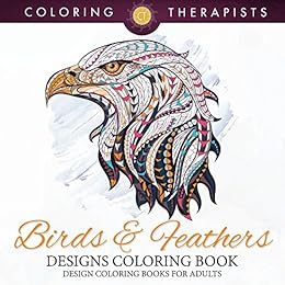 Birds & Feathers Designs Coloring Book - Design Coloring Books For Adults (Birds Designs and Art Book Series) by [Therapist, Coloring]