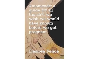 #momcode: a guide for all the sh*t we wish we would have known before we got pregnant