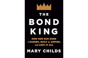 The Bond King: How One Man Made a Market, Built an Empire, and Lost It All