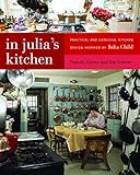 In Julia's Kitchen: Practical and Convivial Kitchen Design Inspired by Julia Child by 