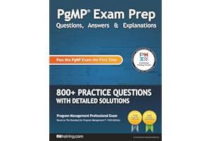 PgMP Exam Prep Questions, Answers & Explanations: 800+ Practice Questions with Detailed Solutions