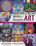 Women of Visionary Art by David Jay Brown, Rebecca Ann Hill