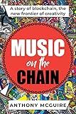 Music On The Chain: A Story of Blockchain, The New Frontier of Creativity by Anthony McGuire