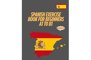 Spanish Exercise Book for Beginners A1 to B1: Exercises to Practice Grammar, Vocabulary, Reading, and Writing – With Full Sol