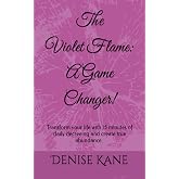 The Violet Flame: A Game Changer!: Transform your life with 15 minutes of daily decreeing & create true abundance.