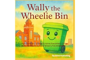Wally the Wheelie Bin: From the Factory in Slough to Homes Everywhere – A True Story ,The Historic Journey of Britain’s First