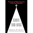 White Too Long: The Legacy of White Supremacy in American Christianity