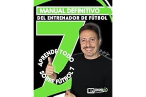 Libro del ENTRENADOR de FÚTBOL 7. Guía TOTAL para empezar desde cero tu táctica.: Aprende a ser mejor entrenador de FÚTBOL BASE para dirigir con éxito a tu equipo. (Spanish Edition)