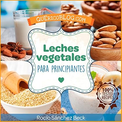 Leches vegetales para principiantes: Más de 12 recetas básicas para comenzar Leches vegetales para principiantes: Más de 12 recetas básicas para comenzar