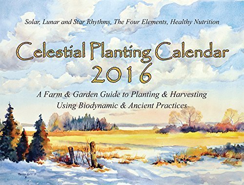 2016 Celestial Planting Calendar (A Farm & Garden Guide to Planting & Harvesting Using Biodynamic & by 