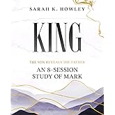 King: An 8-Session Study of Mark (The Son Reveals the Father)